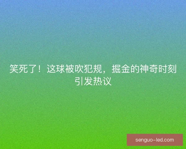 笑死了！这球被吹犯规，掘金的神奇时刻引发热议