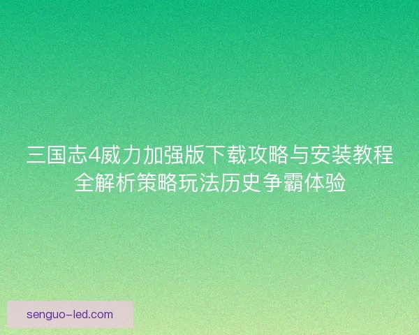 三国志4威力加强版下载攻略与安装教程全解析策略玩法历史争霸体验
