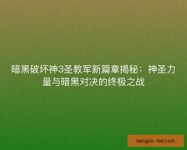 暗黑破坏神3圣教军新篇章揭秘：神圣力量与暗黑对决的终极之战