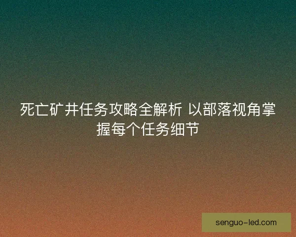 死亡矿井任务攻略全解析 以部落视角掌握每个任务细节