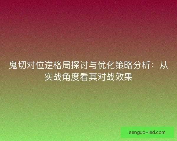 鬼切对位逆格局探讨与优化策略分析:从实战角度看其对战效果 鬼切对位逆格局探讨与优化策略分析:从实战角度看其对战效果
