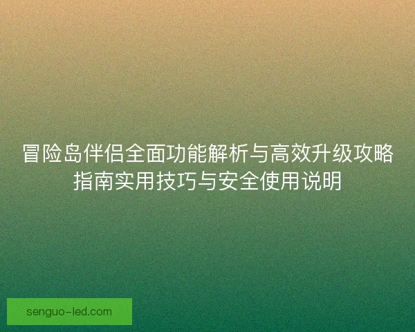 冒险岛伴侣全面功能解析与高效升级攻略指南实用技巧与安全使用说明