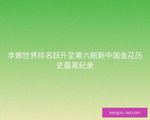 李娜世界排名跃升至第六刷新中国金花历史最高纪录