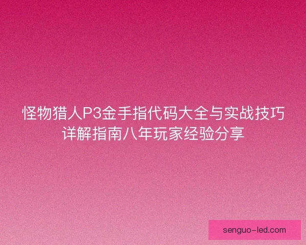 怪物猎人P3金手指代码大全与实战技巧详解指南八年玩家经验分享