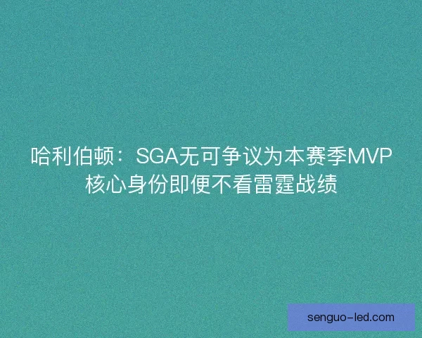 哈利伯顿：SGA无可争议为本赛季MVP核心身份即便不看雷霆战绩