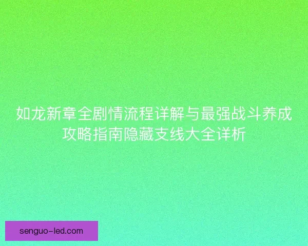 如龙新章全剧情流程详解与最强战斗养成攻略指南隐藏支线大全详析